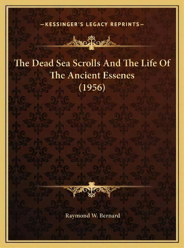 The Dead Sea Scrolls And The Life Of The Ancient Essenes (1956), De Raymond W Bernard. Editorial Kessinger Publishing, Tapa Dura En Inglés