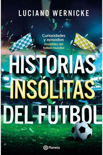 Libro Historias Insólitas Del Fútbol   Luciano Wernicke