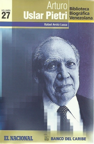 Arturo Uslar Pietri  (biografía) Rafael Arraiz Lucca