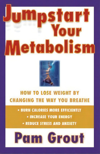 Jump-start Your Metabolism: How To Lose Weight By Changing The Way You Breathe, De Pam Grout., Vol. 1. Editorial Prentice Hall Pearson Education Company, Tapa Blanda En Inglés