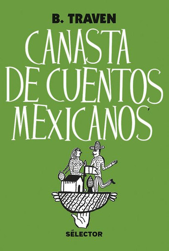 Canasta de cuentos mexicanos, de Traven, Traven. Editorial Selector, tapa blanda en español, 2018