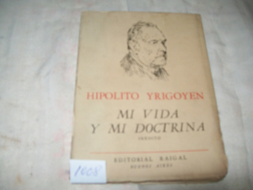 Hipólito Yrigoyen · Mi Vida Y Mi Doctrina · 1° Edición 1957.