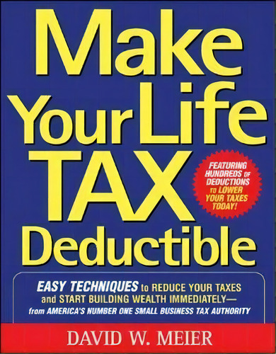 Make Your Life Tax Deductible: Easy Techniques To Reduce Your Taxes And Start Building Wealth Imm..., De David W. Meier. Editorial Mcgraw Hill Education Europe, Tapa Blanda En Inglés