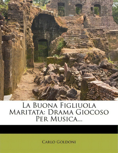 La Buona Figliuola Maritata, De Carlo Goldoni. Editorial Nabu Press, Tapa Blanda En Español