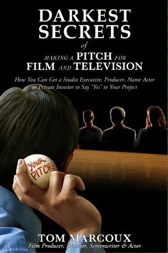 Darkest Secrets Of Making A Pitch For Film And Television, De Tom Marcoux. Editorial Tom Marcoux Media Llc, Tapa Blanda En Inglés