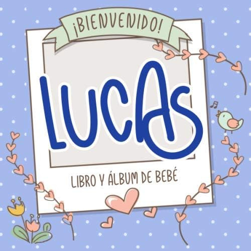 Libro: ¡bienvenido Lucas! Libro Y Álbum De Bebé: Libro De Be
