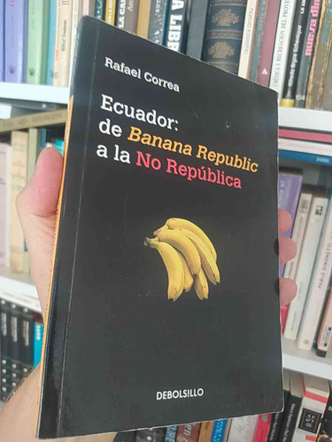 Ecuador: De Banana Republic A La No República  Rafael Correa