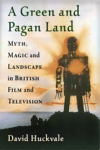 A Green And Pagan Land : Myth, Magic And Landscape In British Film And Television, De David Huckvale. Editorial Mcfarland & Co Inc, Tapa Blanda En Inglés