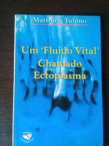 Livro Um Fluido Vital Chamado Ectoplasma - Matthieu Tubino