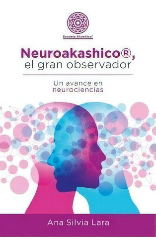 Neuroakashico(r), El Gran Observador : Un Avance En Neurociencias, De Ana Silvia Lara. Editorial Balboa Press, Tapa Blanda En Español