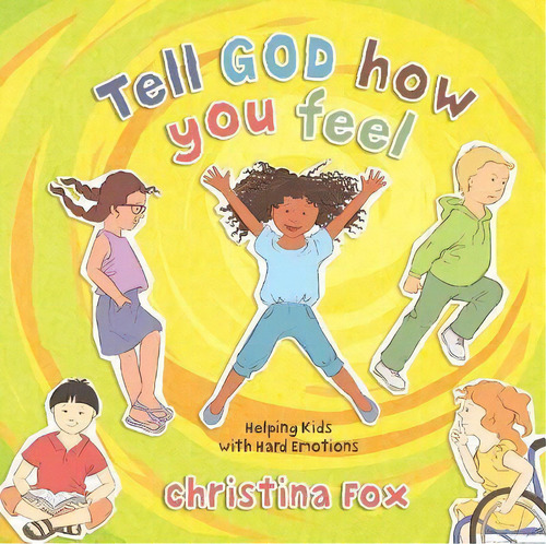 Tell God How You Feel : Helping Kids With Hard Emotions, De Christina Fox. Editorial Christian Focus Publications Ltd, Tapa Dura En Inglés