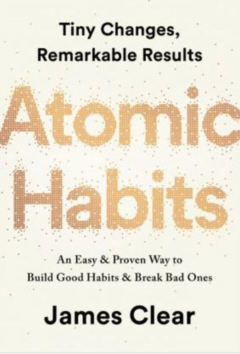 Atomic Habits : An Easy & Proven Way To Build Good Habits & 