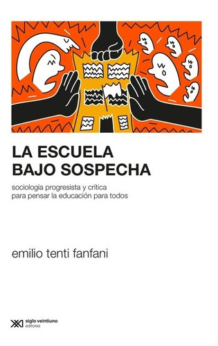 La Escuela Bajo Sospecha - Emilio Tenti Fanfani - Siglo Xxi