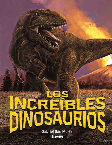 Los Increibles Dinosaurios - Gabriel San Martin, De Gabriel San Martín. Editorial Ediciones Lea En Español