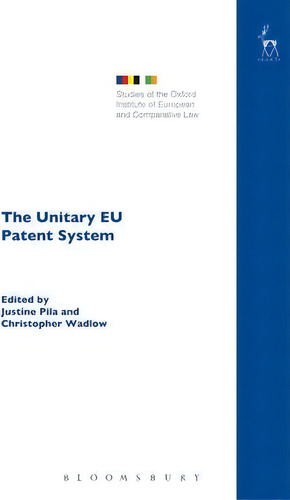 The Unitary Eu Patent System, De Justine Pila. Editorial Bloomsbury Publishing Plc, Tapa Dura En Inglés