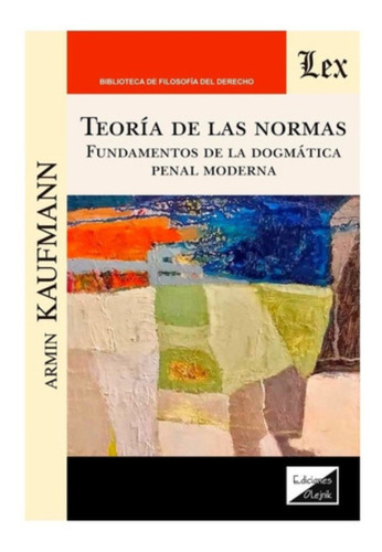 TEORIA DE LAS NORMAS. FUNDAMENTOS DE LA DOGMATICA PENAL MODERNA, de ARMIN KAUFMANN. Editorial Olejnik, tapa blanda, edición 1a en español, 2020
