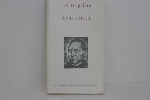 Benito Juárez, Antología, Unam, México, 1993, 307 Pp.