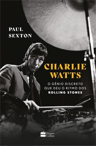Charlie Watts: O Genio Discreto Que Deu O Ritmo Dos Rolling Stones - 1ªed.(2023), De Paul Sexton. Editora Harper Collins (br), Capa Mole, Edição 1 Em Português, 2023