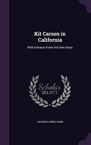 Kit Carson In California With Extracts From His Own Story
