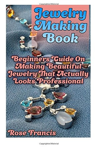 Jewelry Making Book Beginners Guide On Making Beautiful Jewe