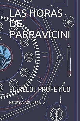 Las Horas De Parravicini El Reloj Profetico -..., de AGUILERA, HENRY A. Editorial Independently Published en español