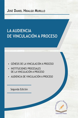 La Audiencia De Vinculación A Proceso 2a. Ed., De José Daniel Hidalgo Murillo., Vol. 01. Editorial Flores Editor Y Distribuidor, Tapa Blanda En Español, 2018