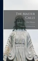 Comprar The Master Calls; A Handbook Of Christian Living: A Handbook Of Christian Living, De Tillmann, Fritz 1874-1953., Vol. 1. Editorial Hassell Street Pr, Tapa Dura En Inglés