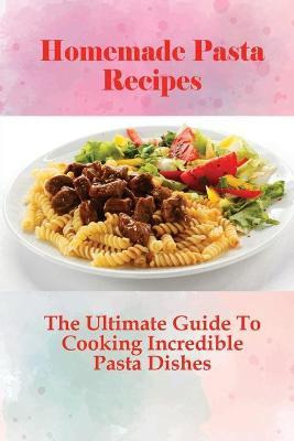 Libro Homemade Pasta Recipes : The Ultimate Guide To Cook...