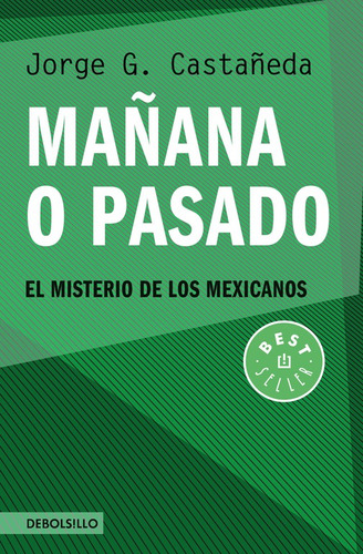 Mañana o pasado: El misterio de los mexicanos, de G. Castañeda, Jorge. Serie Bestseller Editorial Debolsillo, tapa blanda en español, 2015