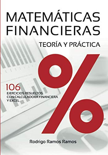 Matemáticas Financieras - Teoría Y Práctica: 106 Ejercicios