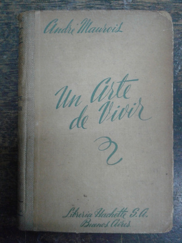 Un Arte De Vivir * Andre Maurois * Hachette 1945 *