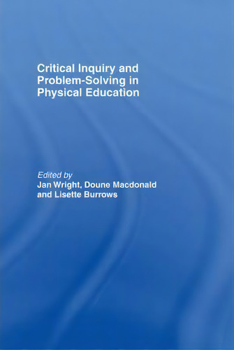 Critical Inquiry And Problem Solving In Physical Education, De Lisette Burrows., Vol. 1. Editorial Taylor Francis Ltd, Tapa Dura En Inglés
