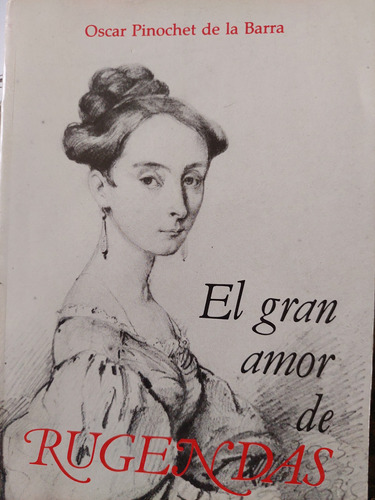 El Gran Amor De Rugendas Oscar Pinochet De La Barra Firmado