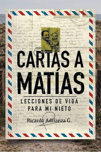 Libro: Cartas A Matías: Lecciones De Vida Para Mi Nieto (spa