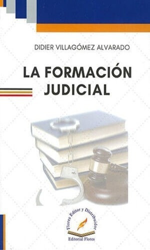 LA FORMACIÓN JUDICIAL, de VILLAGÓMEZ ALVARADO, DIDIER. Editorial FLORES EDITOR Y DISTRIBUIDOR, tapa blanda, edición 1° edición en español, 2021