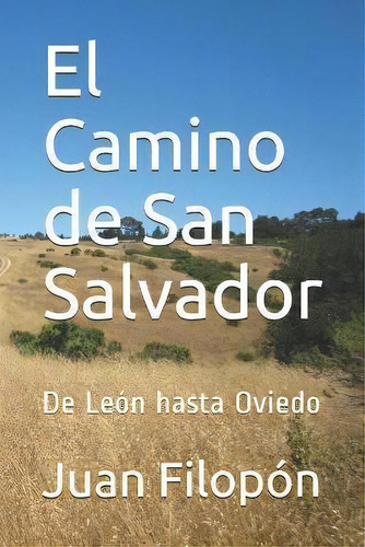 El Camino De San Salvador : De Leon Hasta Oviedo, De Juan Filopon. Editorial Independently Published En Español