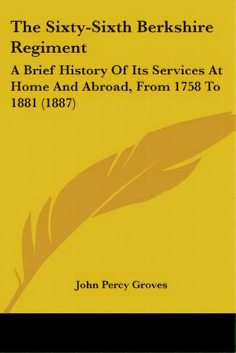 The Sixty-sixth Berkshire Regiment: A Brief History Of Its Services At Home And Abroad, From 1758..., De Groves, John Percy. Editorial Kessinger Pub Llc, Tapa Blanda En Inglés