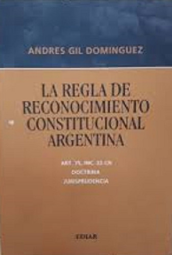 La Regla De Reconocimiento Constitucional Argentina, De Gil Domínguez, Andrés., Vol. 1. Editorial Ediar, Tapa Blanda, Edición 1 En Español, 2007