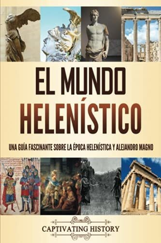 El Mundo Helenístico: Una Guía Fascinante Sobre La Época Hel