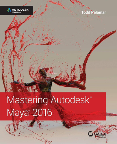 Mastering Autodesk Maya 2016: Autodesk Official Press / Todd