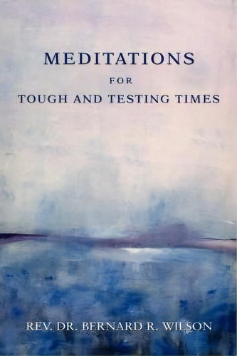 Meditations For Tough And Testing Times, De Bernard R Wilson. Editorial Iuniverse, Tapa Blanda En Inglés