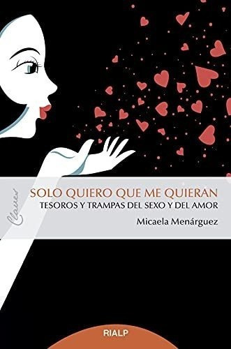 Solo Quiero Que Me Quieran: Tesoros Y Trampas Del Sexo Y El Amor (claves), De Menárguez Carreño, Micaela. Editorial Ediciones Rialp S.a., Tapa Blanda En Español
