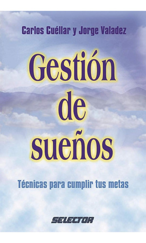 Gestion De Sueños: Técnicas Para Cumplir Tus Metas, De Carlos Filiberto Cuellar Davila., Vol. 1. Editorial Selector, Tapa Pasta Blanda En Español