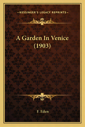 A Garden In Venice (1903), De Eden, F.. Editorial Kessinger Pub Llc, Tapa Blanda En Inglés