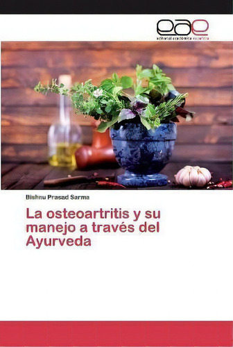 La Osteoartritis Y Su Manejo A Traves Del Ayurveda, De Bishnu Prasad Sarma. Editorial Academica Espanola, Tapa Blanda En Español