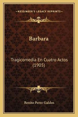 Libro Barbara : Tragicomedia En Cuatro Actos (1905) - Pro...