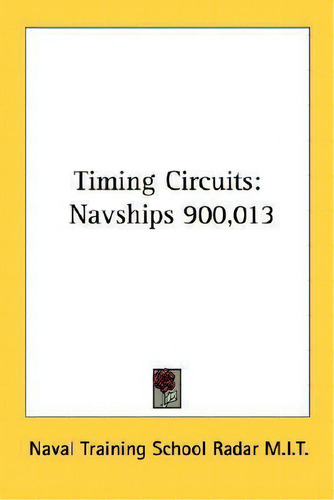 Timing Circuits : Navships 900,013, De Naval Training School Radar M I T., Vol. 1. Editorial Kessinger Publishing, Tapa Blanda En Inglés