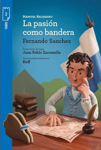 Manuel Belgrano - La Pasion Como Bandera - Fernando Sanchez