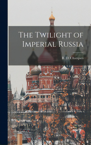 The Twilight Of Imperial Russia, De Charques, R. D. (richard Denis) 1899. Editorial Hassell Street Pr, Tapa Dura En Inglés