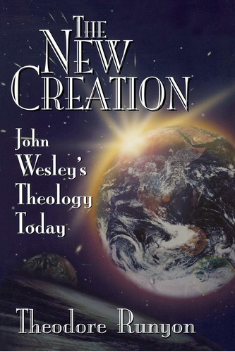The New Creation: John Wesley's Theology Today Nuevo